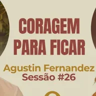 Coragem para Ficar com Augustin Fernandez - Parece Terapia | Sessão #26
