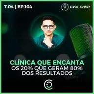 T4 #104 - Clínica que encanta: Os 20% que geram 80% dos resultados