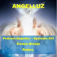 Angelluz # 693 – Como atrair Anjos