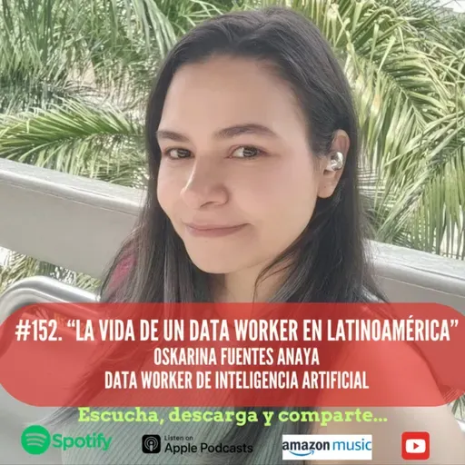 #152. La Vida de un Data Worker en Latinoaméica. Oskarina Fuentes Anaya. Data Worker de Inteligencia Artificial.