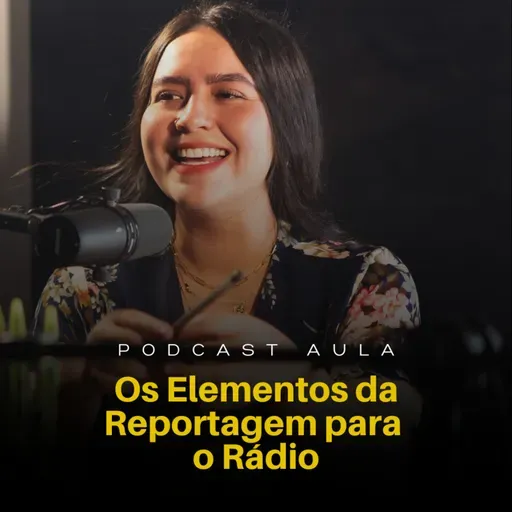 OS ELEMENTOS DA REPORTAGEM PARA O RÁDIO | Podcast Aulas - Ep.03