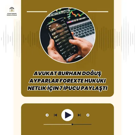 Avukat Burhan Doğuş Ayparlar Forexte Hukuki Netlik İçin 7 İpucu Paylaştı