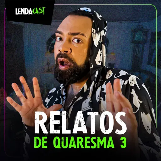 RELATOS DE QUARESMA PARTE 3 | LendaCast Solo #39