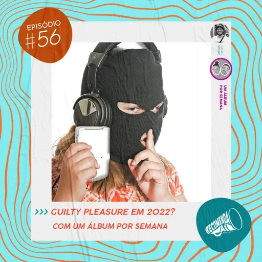 #56 - Guilty Pleasure em 2022? feat. Um Álbum Por Semana