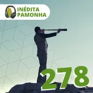 Inédita Pamonha 278 - Vínculo com o amanhã