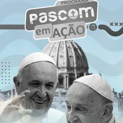 PASCOM em AÇÃO - Especial Papa Francisco - 26.04.2025