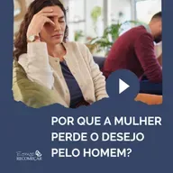 Por que a mulher perde o desejo pelo homem?