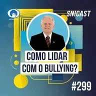 SNICAST #299 - Como lidar com o bullying?