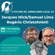 O futuro do jornalismo local #2 - Jacques Mick, Rogério Christofoletti e Samuel Lima