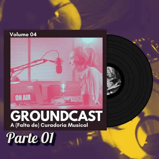 Groundcast V#04a – A (Falta de) Curadoria Musical: Do Jabá aos Algoritmos
