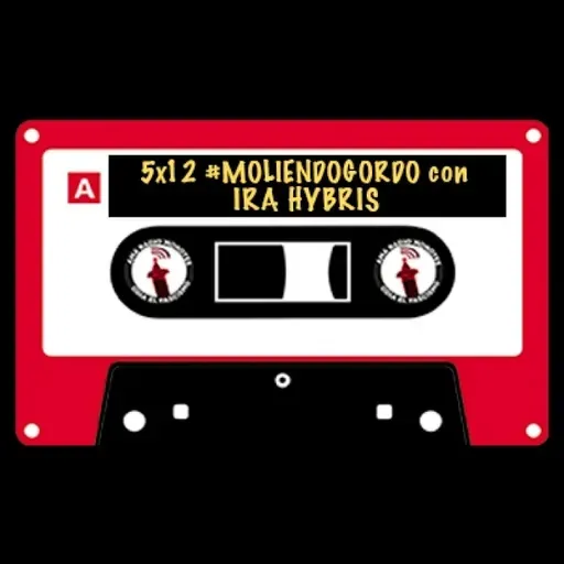 5x12 || #MoliendoGordo ☄️ con Ira Hybris.