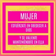 Mujer, esfuérzate en obedecer a Dios y se valiente manteniéndote en ella.