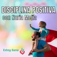 #140. Educación y crianza: Descubriendo la disciplina positiva con Nuria Mejía