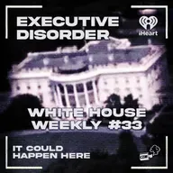 Executive Disorder: White House Weekly #33