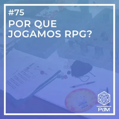PdM #75 - Por que jogamos RPG?