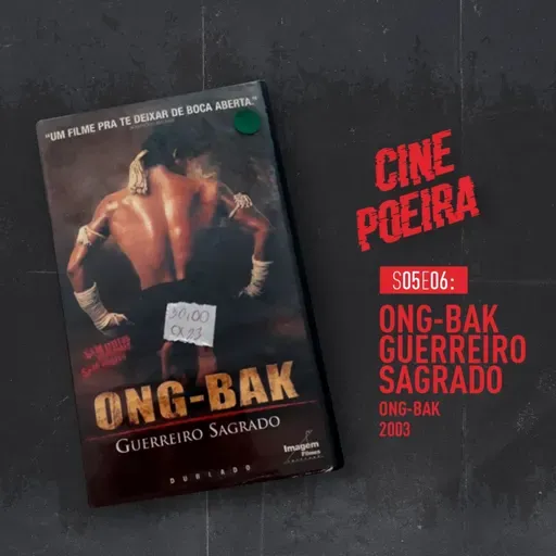 Cine Poeira S05E06 - ONG-BAK