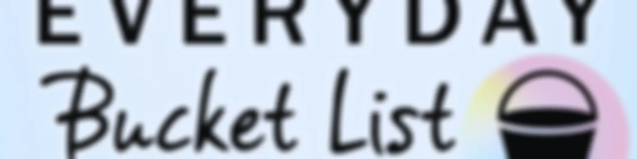 Everyday Bucket List: Travel Ideas, Local Adventures & Money Hacks