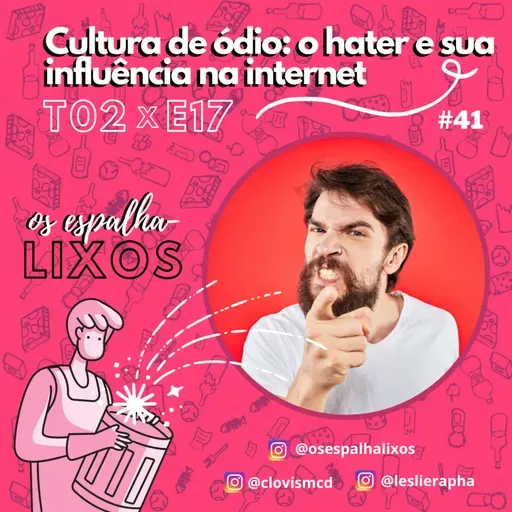 T02E17 – Cultura de ódio: o hater e sua influência na internet (#41)