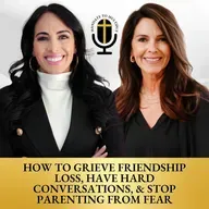How to Grieve Friendship Loss, Have Hard Conversations, & Stop Parenting from Fear