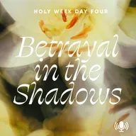 *Holy Week Day 4: Betrayal in the Shadows