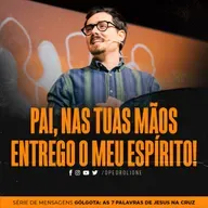 Pai, nas tuas mãos entrego meu espírito!