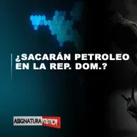 ¿Sacarán petróleo en la Rep. Dom.? | Asignatura Política