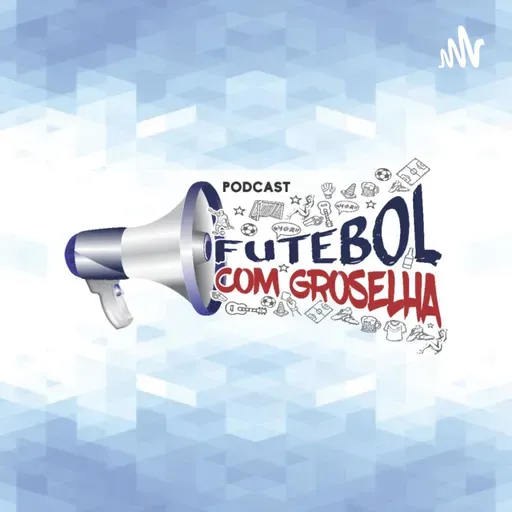 Podcast Futebol com Groselha - Ep. 99 - Você sabe o quanto eu tenho na conta ?