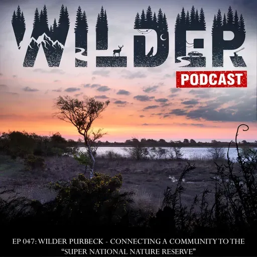 Ep. 048: Wilder Purbeck - Connecting a Community to the "Super National Nature Reserve"