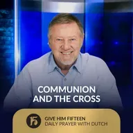 Communion and the Cross | Give Him 15: Daily Prayer with Dutch | September 3, 2025