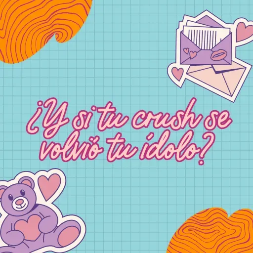 ¿Y si tu crush se volvió tu ídolo?