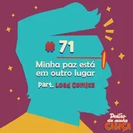 Episódio 71 - Minha paz está em outro lugar (part. Load Comics)