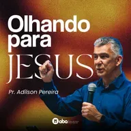 OLHANDO PARA JESUS | Pr. Adilson Pereira