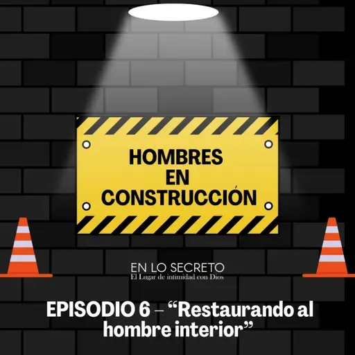 EPISODIO 6 – “Restaurando al hombre interior”