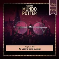 Mundo Potter #242 - O vidro que sumiu