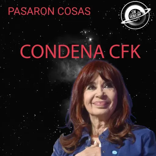 Pasaron Cosas - Condena de Cristina Fernández de Kirchner