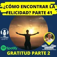 ¿Cómo encontar la felicidad? Parte 41 (Gratitud Parte 2)