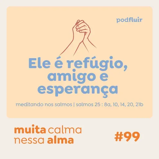 muita calma | #99 - Ele é refúgio, amigo e esperança [salmo 25 : 8a, 10, 14, 20, 21b]