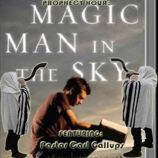 Episode 1570: PROPHECY HOUR: The Magic Man in the Sky  Featuring: Pastor Carl Gallups
