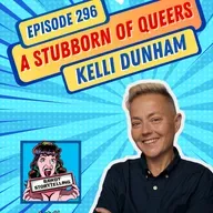 Episode 296:  ‘A Stubborn of Queers’ (Kelli Dunham)