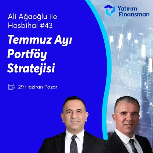Ali Ağaoğlu ile Hasbihal #43 I Temmuz Ayı Portföy Stratejisi
