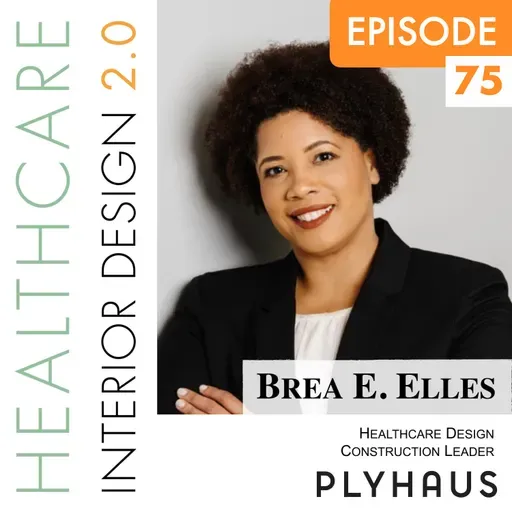 Episode 75, Brea E. Elles, Healthcare Design & Construction Leader, Owner of Plyhaus