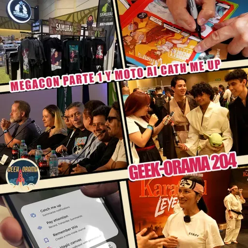 GEEK-ORAMA 204 "Megacon Parte 1 y Moto Ai con el Catch Me Up"
