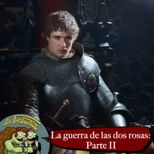 La Tortulia #240 – La guerra de las dos rosas: Parte 2