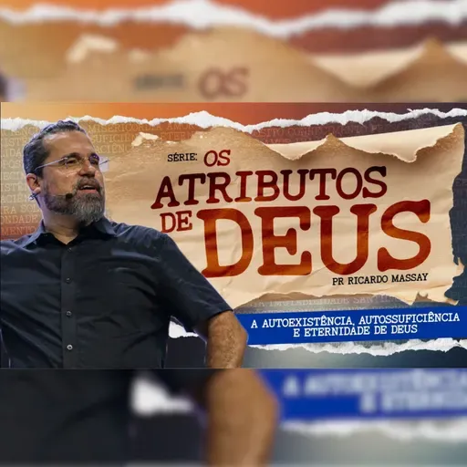 SÉRIE: OS ATRIBUTOS DE DEUS - EP. 02 - A AUTOEXISTÊNCIA E ETERNIDADE DE DEUS - PR. RICARDO MASSAY