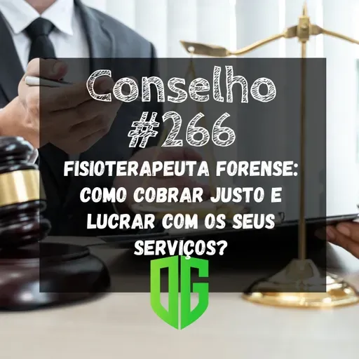 Conselho #266 - Fisioterapeuta Forense Como cobrar justo e lucrar com os seus serviços?