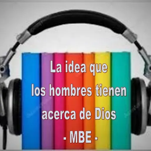 La idea que los hombres que tienen acerca de Dios - MBE