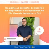 Do posto ao protesto: os desafios de empreender e os bastidores do Dia Livre de Impostos, o DLI | Wonder Jarjour, sócio administrador dos postos jarjour | #180  