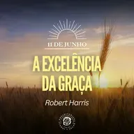 11 de Junho - A excelência da graça | Robert Harris | Devocional Diário 