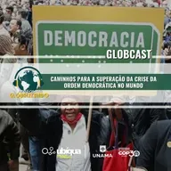 GLOBCAST - "Caminhos para a Superação da Crise da Ordem Democrática no Mundo"