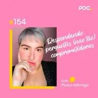 154: Respondendo perguntas (não tão) comprometedoras (com Maqui Nóbrega)